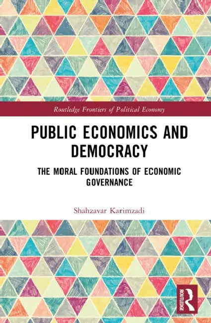Public Economics and Democracy: The Moral Foundations of Economic Governance by Shahzavar Karimzadi