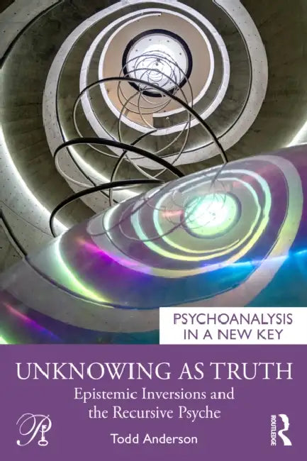Unknowing as Truth: Epistemic Inversions and the Recursive Psyche by Todd Anderson