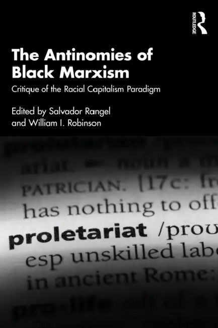 The Antinomies of Black Marxism: Critique of the Racial Capitalism Paradigm by Salvador Rangel