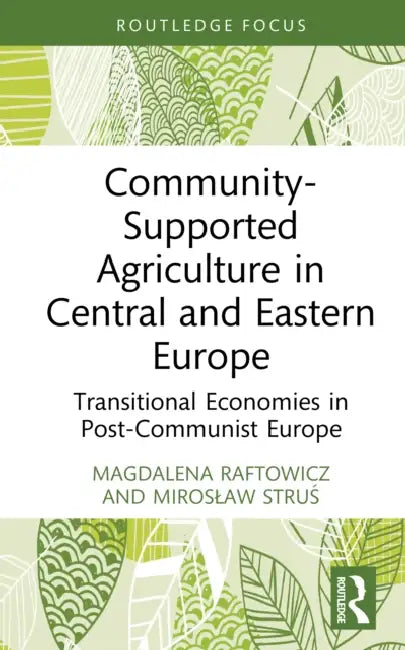 Community-Supported Agriculture in Central and Eastern Europe: Transitional Economies in Post-Communist Europe by Magdalena Raftowicz, Miroslaw Struś