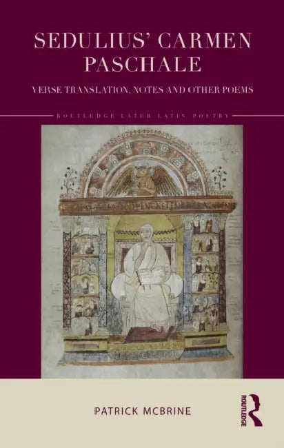 Sedulius' Carmen Paschale: Verse Translation, Notes and Other Poems by Patrick McBrine