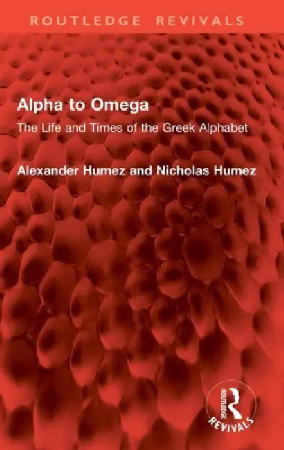 Alpha to Omega: The Life and Times of the Greek Alphabet by Alexander Humez, Nicholas Humez