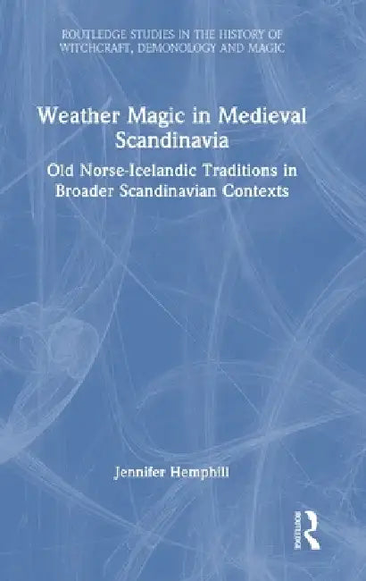 Weather Magic in Medieval Scandinavia: Old Norse-Icelandic Traditions in Broader Scandinavian Contexts by Jennifer Hemphill