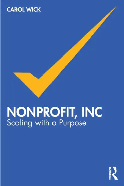 Nonprofit, Inc: Scaling with Purpose by Carol Wick