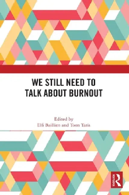 We Still Need to Talk about Burnout by Elfi Baillien, Toon Taris