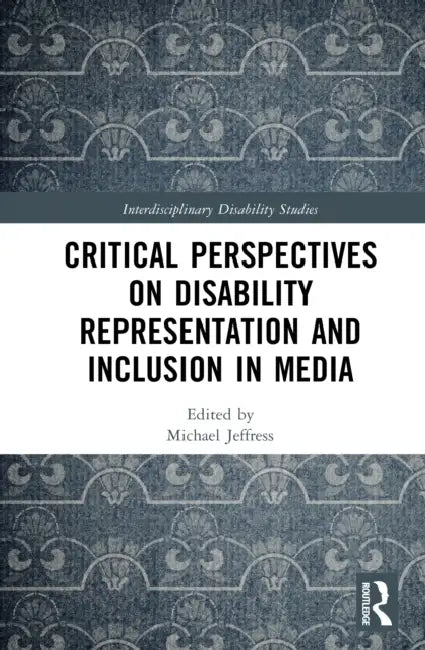 Critical Perspectives on Disability Representation and Inclusion in Media by Michael S. Jeffress