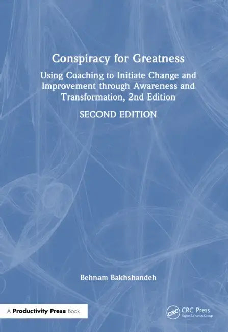 Conspiracy for Greatness: Using Coaching to Initiate Change and Improvement Through Awareness and Transformation by Behnam Bakhshandeh