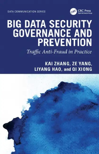 Big Data Security Governance and Prevention: Traffic Anti-Fraud in Practice by Kai Zhang, Ze Yang, Liyang Hao