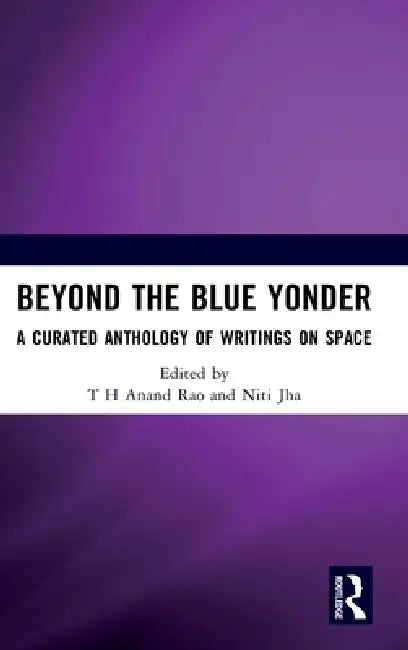 Beyond the Blue Yonder: A Curated Anthology of Writings on Space by T. H. Anand Rao, Niti Jha
