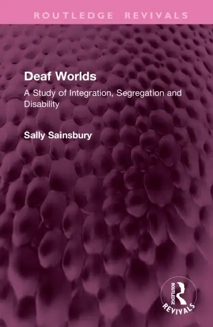 Deaf Worlds: A Study of Integration, Segregation and Disability by Sally Sainsbury