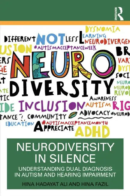 Neurodiversity in Silence: Understanding Dual Diagnosis in Autism and Hearing Impairment by Hina Hadayat Ali, Hina Fazil