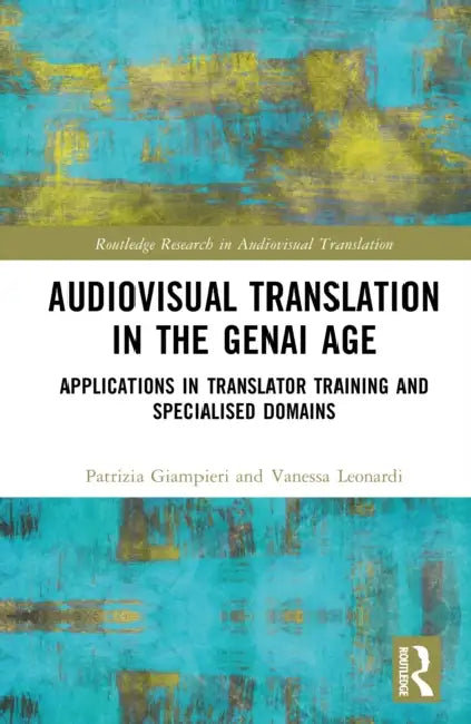 Audiovisual Translation in the GenAI Age: Applications in Translator Training and Specialised Domains by Patrizia Giampieri, Vanessa Leonardi