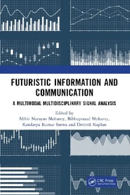 Futuristic Information and Communication: A Multimodal Multidisciplinary Signal Analysis by Mihir Narayan Mohanty, Bibhuprasad Mohanty, Kandarpa Kumar Sarma