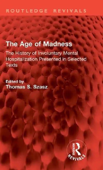 The Age of Madness: The History of Involuntary Mental Hospitalization Presented in Selected Texts by Thomas S. Szasz