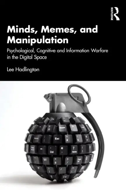 Minds, Memes, and Manipulation: Psychological, Cognitive and Information Warfare in the Digital Space by Lee Hadlington