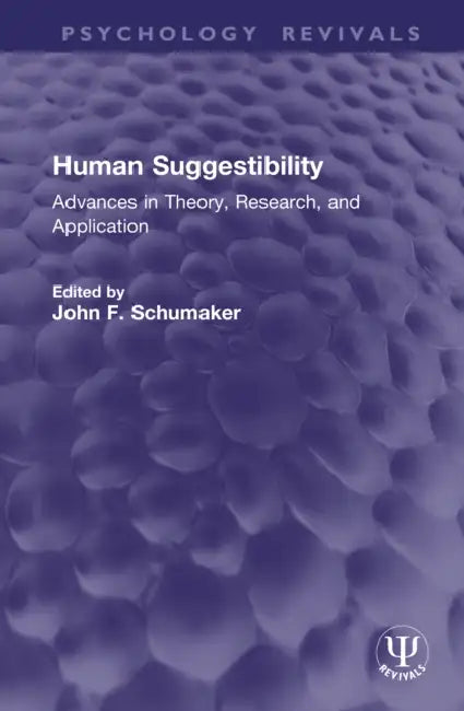 Human Suggestibility: Advances in Theory, Research, and Application by John F. Schumaker