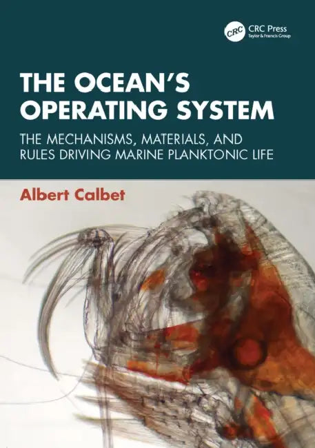 The Ocean's Operating System: The Mechanisms, Materials, and Rules Driving Marine Planktonic Life by Albert Calbet
