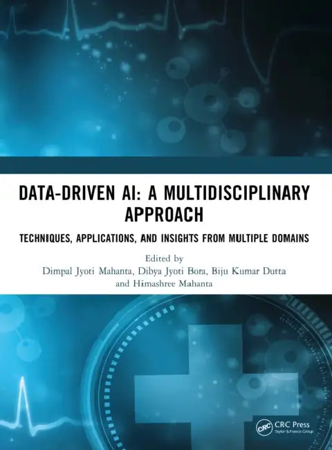 Data-Driven AI: A Multidisciplinary Approach: Techniques, Applications, and Insights from Multiple Domains by Dimpal Jyoti Mahanta, Dibya Jyoti Bora, Biju Kumar Dutta