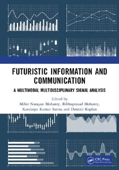 Futuristic Information and Communication: A Multimodal Multidisciplinary Signal Analysis by Mihir Narayan Mohanty, Bibhuprasad Mohanty, Kandarpa Kumar Sarma