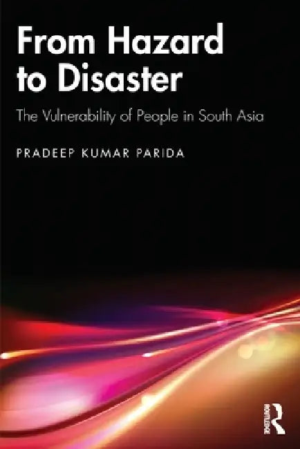From Hazard to Disaster: The Vulnerability of People in South Asia by Pradeep Kumar Parida