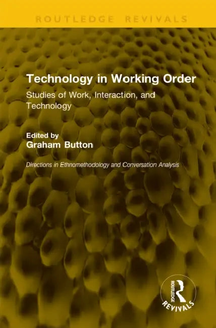 Technology in Working Order: Studies of Work, Interaction, and Technology by Graham Button