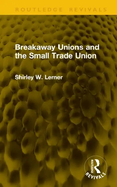 Breakaway Unions and the Small Trade Union by Shirley W. Lerner