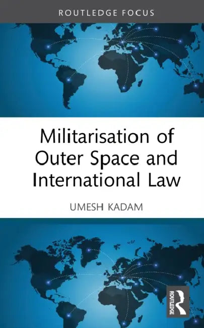 Militarisation of Outer Space and International Law by Umesh Kadam