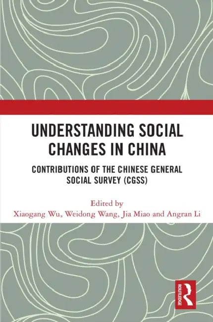 Understanding Social Changes in China: Contributions of the Chinese General Social Survey (Cgss) by Xiaogang Wu, Weidong Wang, Jia Miao