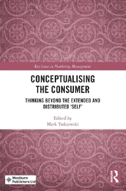 Conceptualising the Consumer: Thinking Beyond the Extended and Distributed 'Self' by Mark Tadajewski