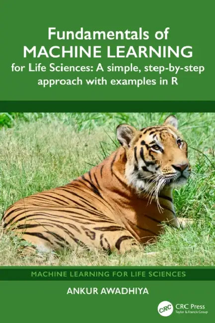 Fundamentals of Machine Learning for Life Sciences: A Simple, Step-By-Step Approach with Examples in R by Ankur Awadhiya
