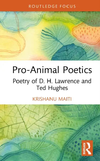 Pro-Animal Poetics: Poetry of D. H. Lawrence and Ted Hughes by Krishanu Maiti