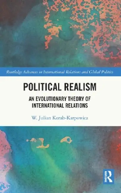 Political Realism: An Evolutionary Theory of International Relations by W. Julian Korab-Karpowicz