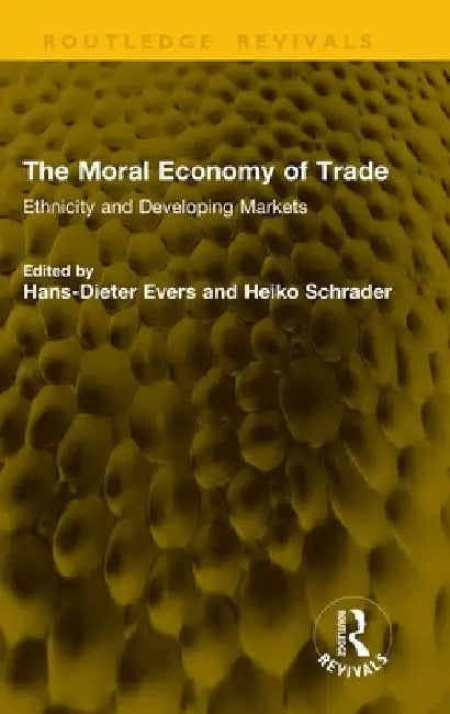 The Moral Economy of Trade: Ethnicity and Developing Markets by Hans-Dieter Evers, Heiko Schrader