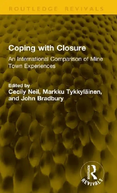 Coping with Closure: An International Comparison of Mine Town Experiences by Cecily Neil, Markku Tykkyläinen, John Bradbury