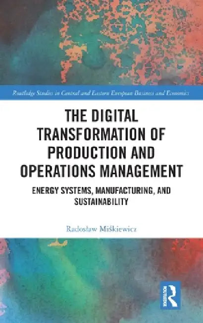 The Digital Transformation of Production and Operations Management: Energy Systems, Manufacturing, and Sustainability by Radoslaw Miśkiewicz