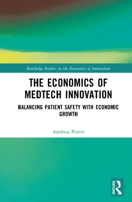 The Economics of Medtech Innovation: Balancing Patient Safety with Economic Growth by Andreas Peters