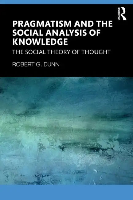 Pragmatism and the Social Analysis of Knowledge by Robert G. Dunn