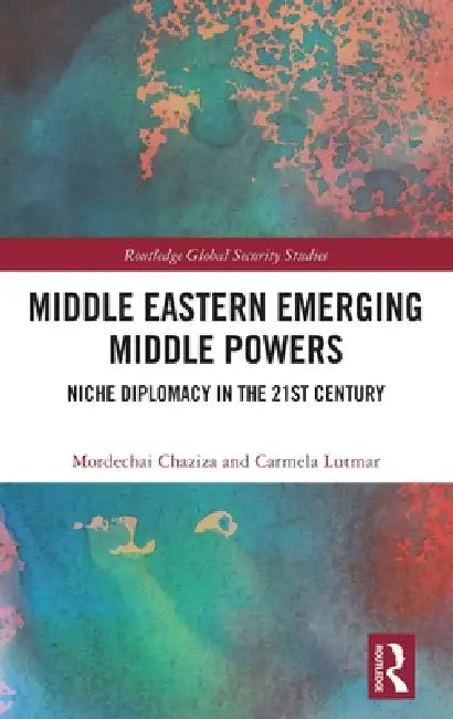 Middle Eastern Emerging Middle Powers: Niche Diplomacy in the 21st Century by Mordechai Chaziza, Carmela Lutmar