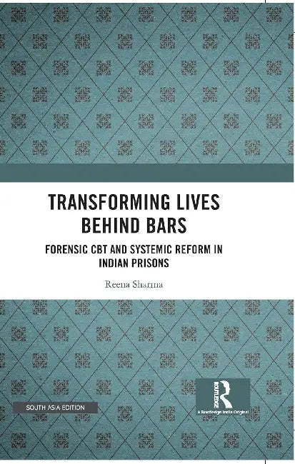 Transforming Lives Behind Bars: Forensic CBT and Systemic Reform in Indian Prisons by Reena Sharma