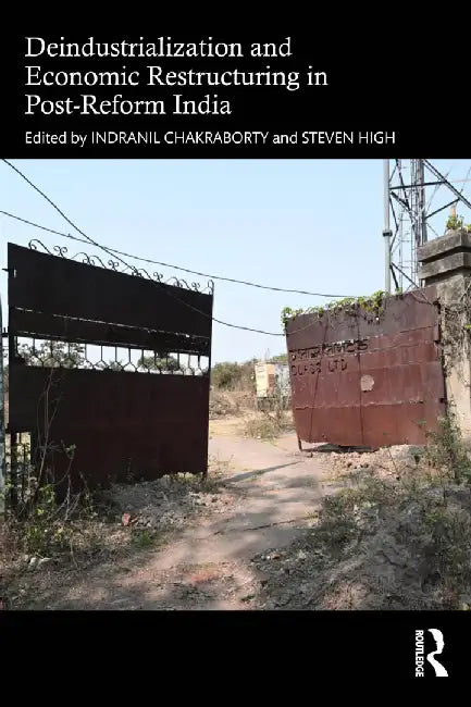 Deindustrialization and Economic Restructuring in Post-Reform India  by Indranil Chakraborty