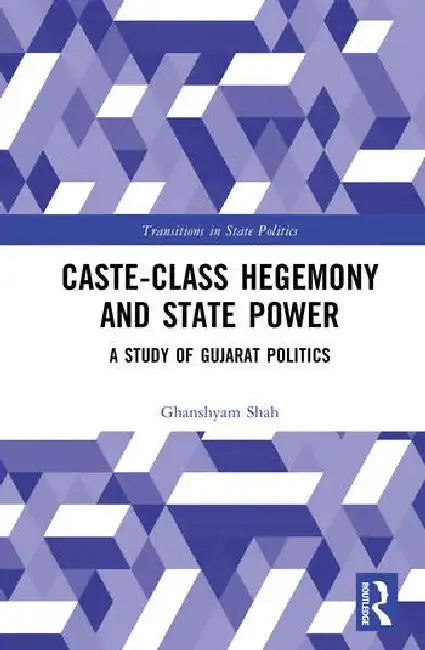 Caste-Class Hegemony and State Power: A Study of Gujarat Politics by Ghanshyam Shah