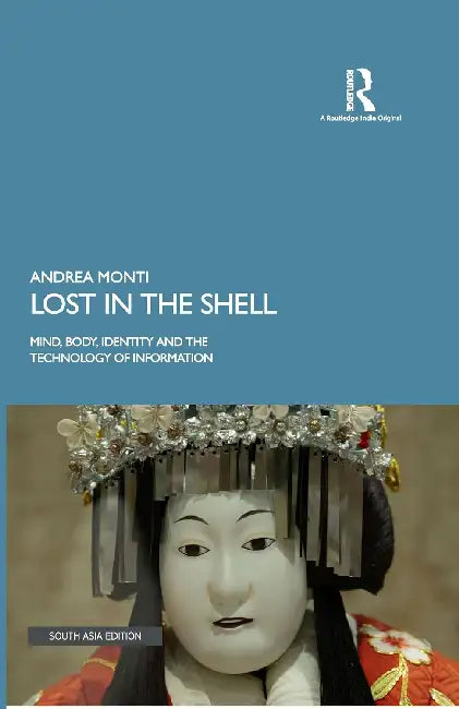 Lost in the Shell: Mind Body Identity and the Technology of Information by Andrea Monti