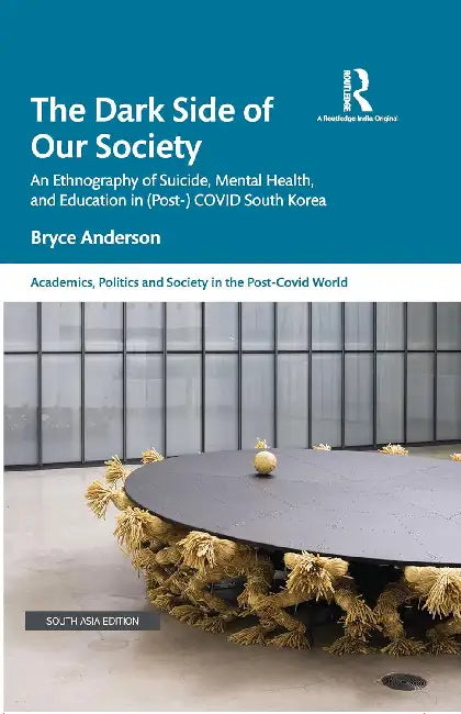 The Dark Side of our Society: An Ethnography of Suicide Mental Health and Education in (Post-) COVID South Korea by Bryce Anderson