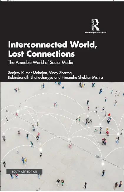 Interconnected World Lost Connections: The Amoebic World of Social Media by Sanjeev Kumar Mahajan