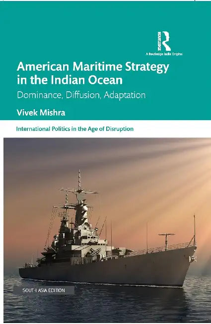 American Maritime Strategy in the Indian Ocean: Dominance Diffusion Adaptation by Vivek Mishra