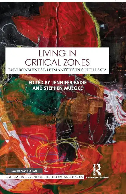 Living in Critical Zones: Environmental Humanities in South Asia by Jennifer Eadie