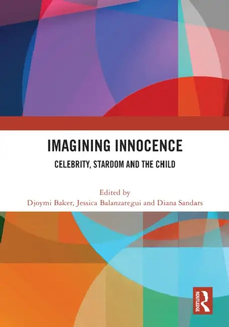 Imagining Innocence: Celebrity, Stardom and the Child by Djoymi Baker, Jessica Balanzategui, Diana Sandars