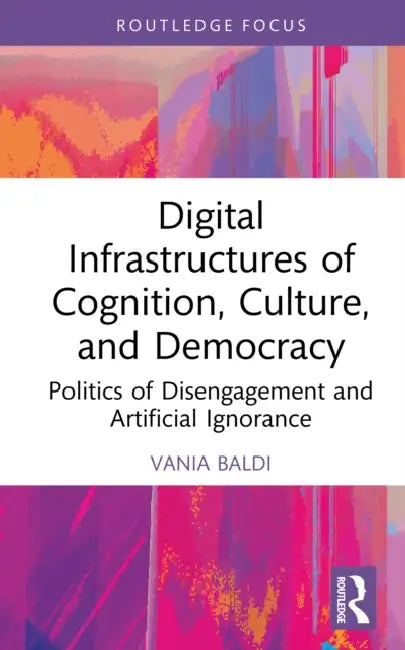 Digital Infrastructures of Cognition, Culture, and Democracy by Vania Baldi