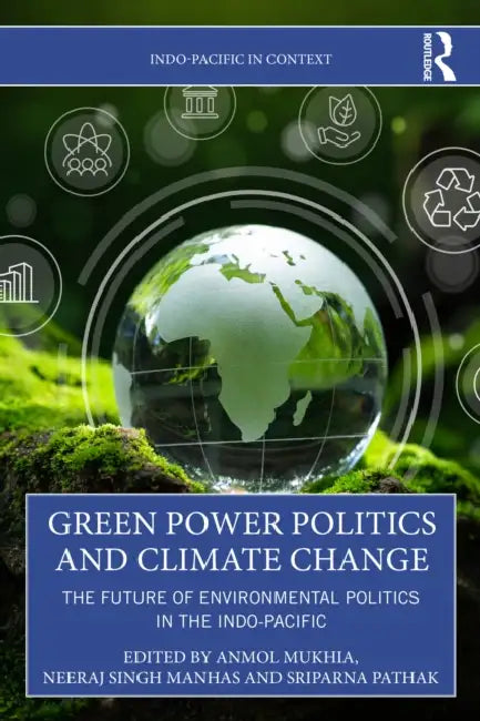 Green Power Politics and Climate Change: The Future of Environmental Politics in the Indo-Pacific by Anmol Mukhia