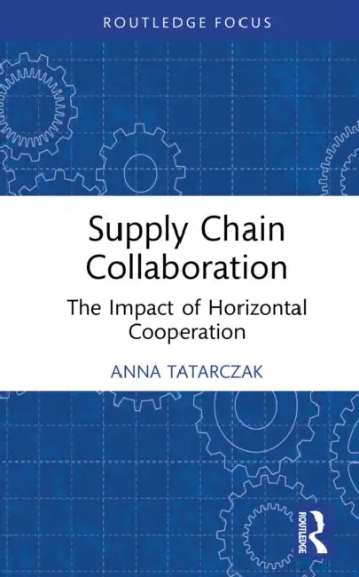 Supply Chain Collaboration: The Impact of Horizontal Cooperation by Anna Tatarczak